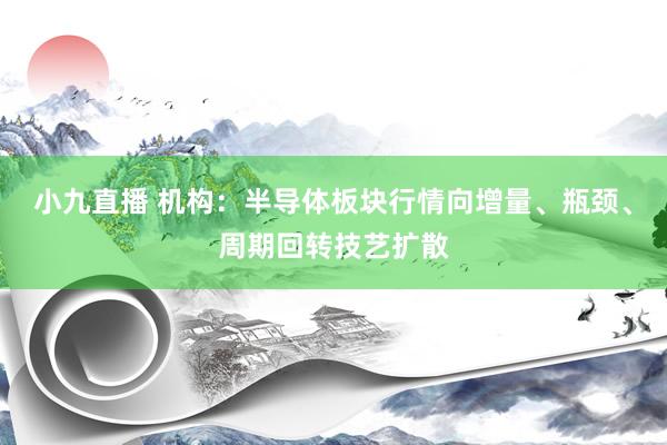 小九直播 机构：半导体板块行情向增量、瓶颈、周期回转技艺扩散