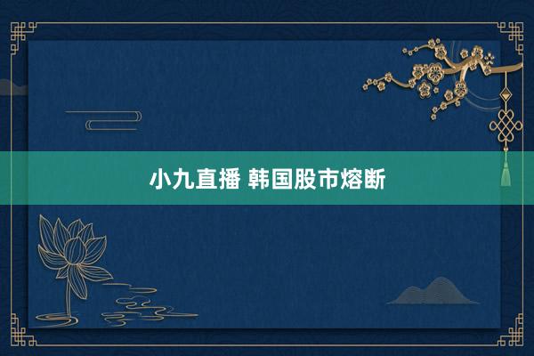 小九直播 韩国股市熔断
