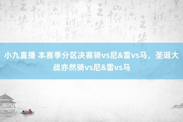 小九直播 本赛季分区决赛骑vs尼&雷vs马，圣诞大战亦然骑vs尼&雷vs马