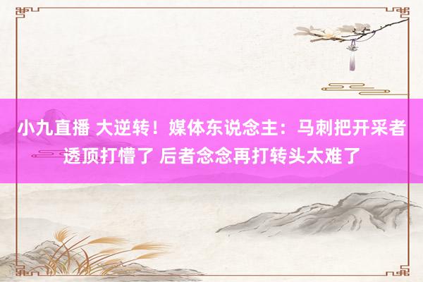 小九直播 大逆转！媒体东说念主：马刺把开采者透顶打懵了 后者念念再打转头太难了