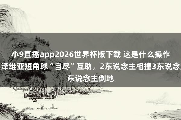 小9直播app2026世界杯版下载 这是什么操作？町田泽维亚短角球“自尽”互助，2东说念主相撞3东说念主倒地
