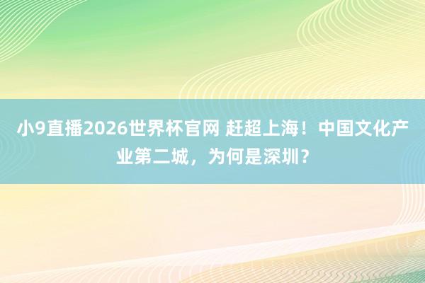 小9直播2026世界杯官网 赶超上海！中国文化产业第二城，为何是深圳？