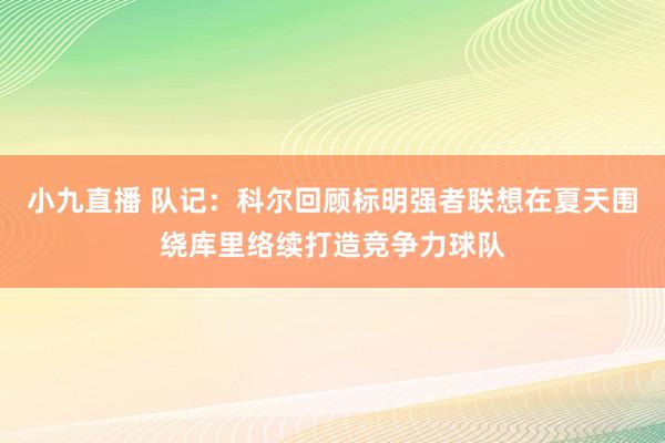 小九直播 队记：科尔回顾标明强者联想在夏天围绕库里络续打造竞争力球队