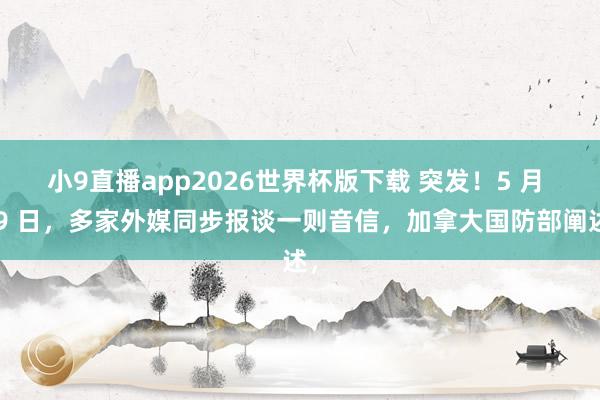 小9直播app2026世界杯版下载 突发！5 月 29 日，多家外媒同步报谈一则音信，加拿大国防部阐述，
