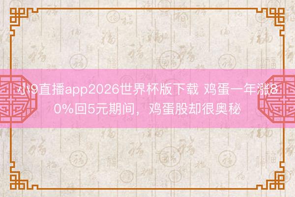 小9直播app2026世界杯版下载 鸡蛋一年涨80%回5元期间，鸡蛋股却很奥秘